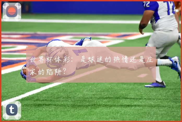 世界杯体彩：是球迷的热情还是庄家的陷阱？