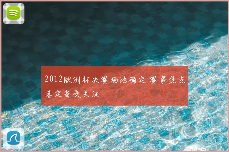 2012欧洲杯决赛场地确定 赛事焦点落定备受关注